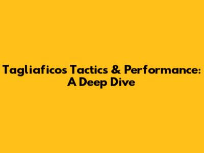 Tagliafico's Tactics & Performance: A Deep Dive
