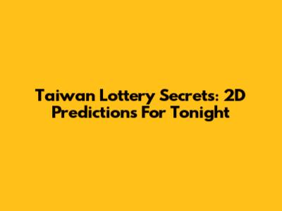 Taiwan Lottery Secrets: 2D Predictions For Tonight