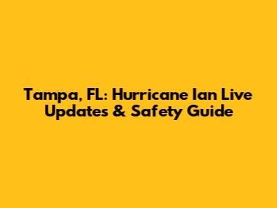 Tampa, FL: Hurricane Ian Live Updates & Safety Guide