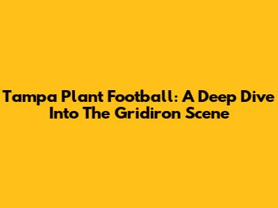 Tampa Plant Football: A Deep Dive Into The Gridiron Scene