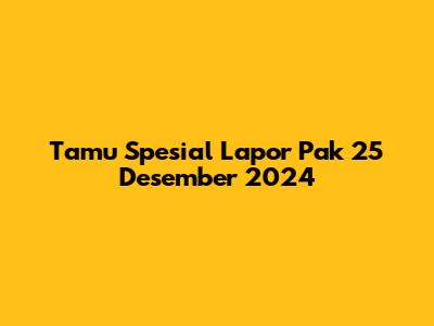 Tamu Spesial Lapor Pak 25 Desember 2024