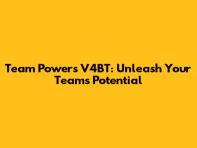 Team Powers V4BT: Unleash Your Team's Potential