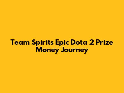 Team Spirit's Epic Dota 2 Prize Money Journey