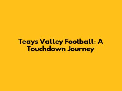 Teays Valley Football: A Touchdown Journey