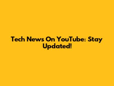 Tech News On YouTube: Stay Updated!