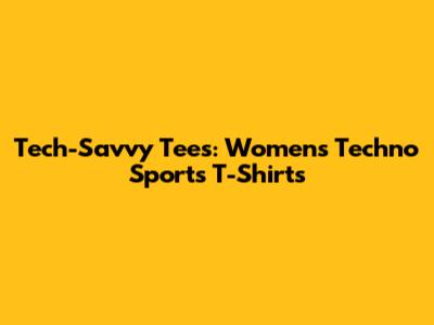 Tech-Savvy Tees: Women's Techno Sports T-Shirts
