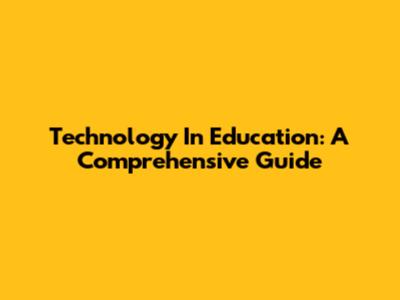 Technology In Education: A Comprehensive Guide