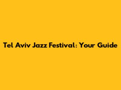 Tel Aviv Jazz Festival: Your Guide