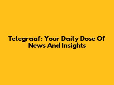 Telegraaf: Your Daily Dose Of News And Insights