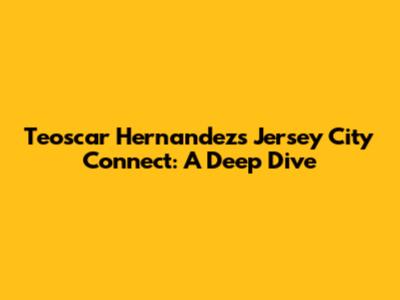 Teoscar Hernandez's Jersey City Connect: A Deep Dive