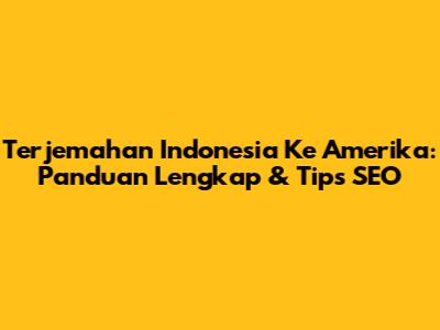 Terjemahan Indonesia Ke Amerika: Panduan Lengkap & Tips SEO