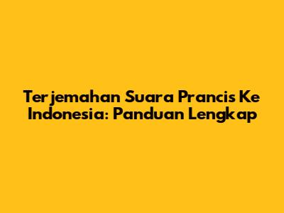 Terjemahan Suara Prancis Ke Indonesia: Panduan Lengkap