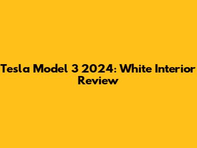 Tesla Model 3 2024: White Interior Review