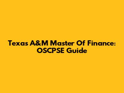 Texas A&M Master Of Finance: OSCPSE Guide