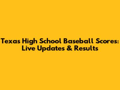 Texas High School Baseball Scores: Live Updates & Results