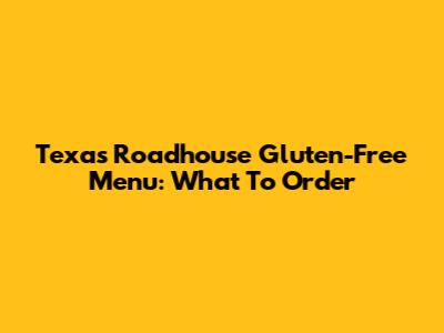 Texas Roadhouse Gluten-Free Menu: What To Order