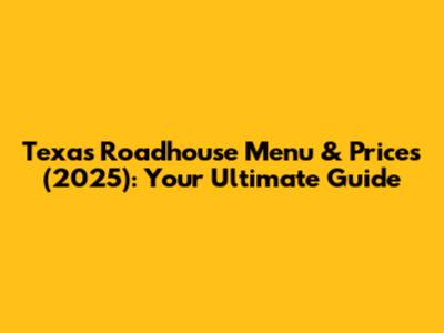 Texas Roadhouse Menu & Prices (2025): Your Ultimate Guide