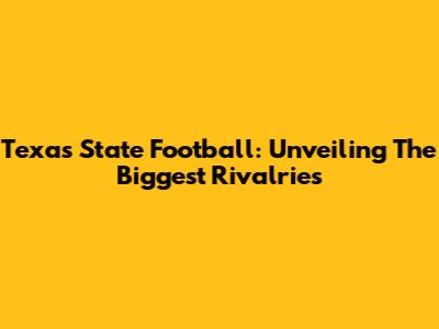 Texas State Football: Unveiling The Biggest Rivalries