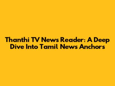 Thanthi TV News Reader: A Deep Dive Into Tamil News Anchors