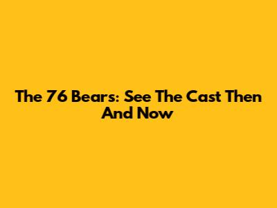 The '76 Bears: See The Cast Then And Now