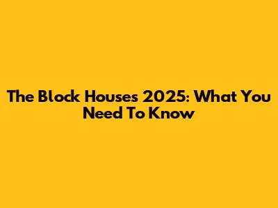 The Block Houses 2025: What You Need To Know