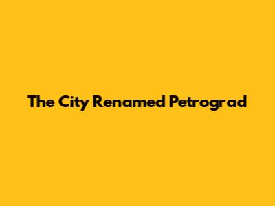 The City Renamed Petrograd