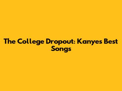 The College Dropout: Kanye's Best Songs