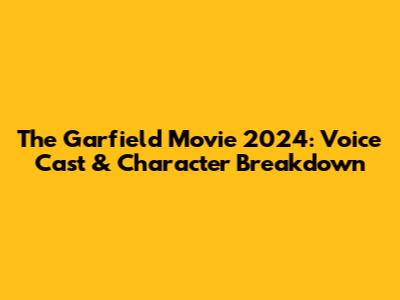 The Garfield Movie 2024: Voice Cast & Character Breakdown
