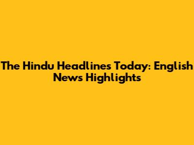 The Hindu Headlines Today: English News Highlights