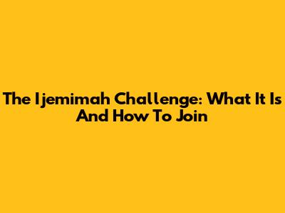The Ijemimah Challenge: What It Is And How To Join