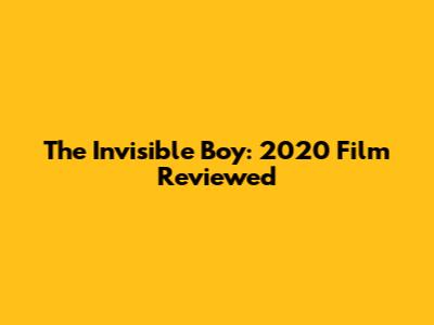 The Invisible Boy: 2020 Film Reviewed