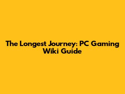 The Longest Journey: PC Gaming Wiki Guide