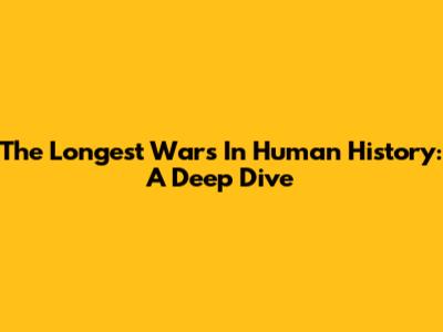 The Longest Wars In Human History: A Deep Dive
