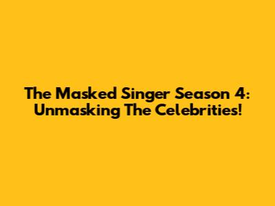The Masked Singer Season 4: Unmasking The Celebrities!