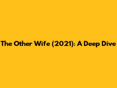 The Other Wife (2021): A Deep Dive