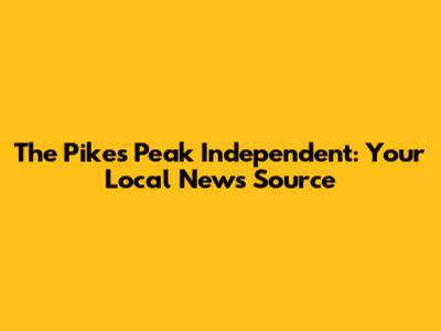 The Pikes Peak Independent: Your Local News Source