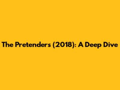 The Pretenders (2018): A Deep Dive
