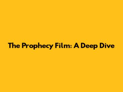 The Prophecy Film: A Deep Dive