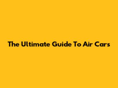 The Ultimate Guide To Air Cars