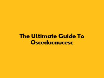 The Ultimate Guide To Osceducaucesc