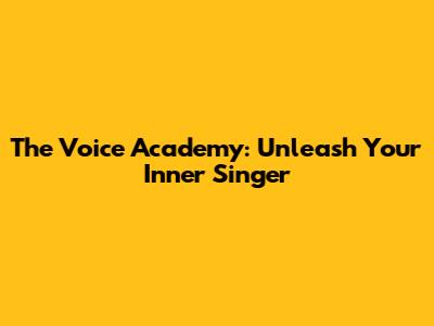 The Voice Academy: Unleash Your Inner Singer
