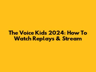 The Voice Kids 2024: How To Watch Replays & Stream