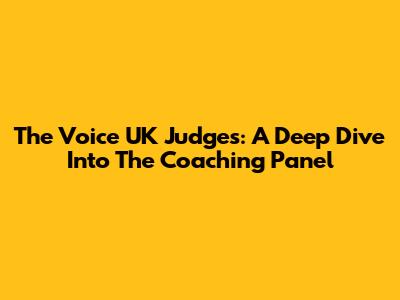 The Voice UK Judges: A Deep Dive Into The Coaching Panel