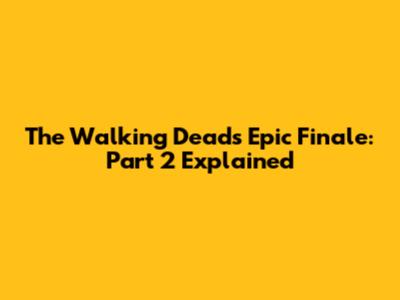 The Walking Dead's Epic Finale: Part 2 Explained