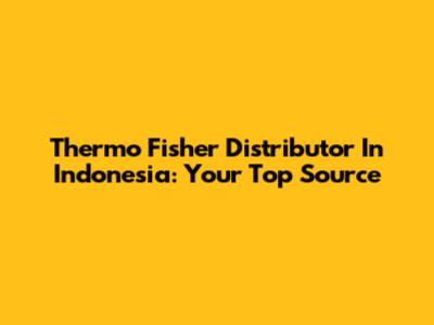 Thermo Fisher Distributor In Indonesia: Your Top Source