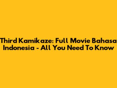 Third Kamikaze: Full Movie Bahasa Indonesia - All You Need To Know
