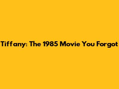 Tiffany: The 1985 Movie You Forgot