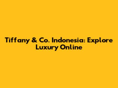 Tiffany & Co. Indonesia: Explore Luxury Online