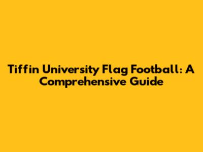 Tiffin University Flag Football: A Comprehensive Guide
