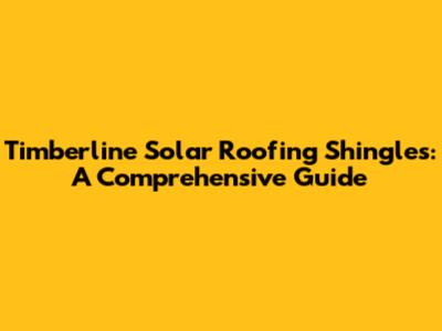 Timberline Solar Roofing Shingles: A Comprehensive Guide